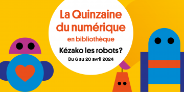 la quinzaine du numérique en bibliothèque Késako les robots ? Du 6 au 20 avril 2024