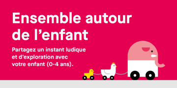 Ensemble autour de l'enfant, partagez un moment ludique et d'exploration avec votre enfant (0-4 ans)